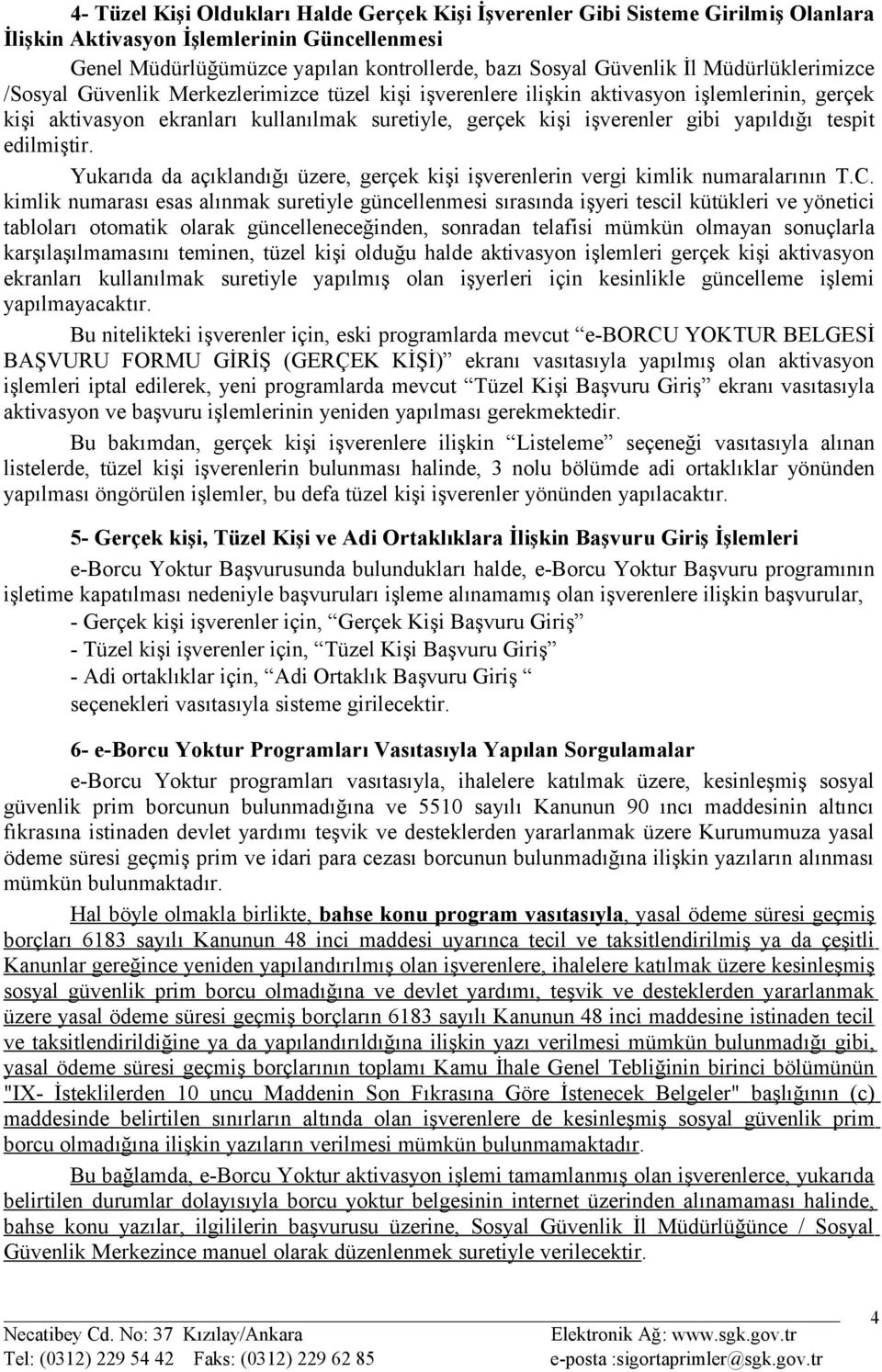 yapıldığı tespit edilmiştir. Yukarıda da açıklandığı üzere, gerçek kişi işverenlerin vergi kimlik numaralarının T.C.