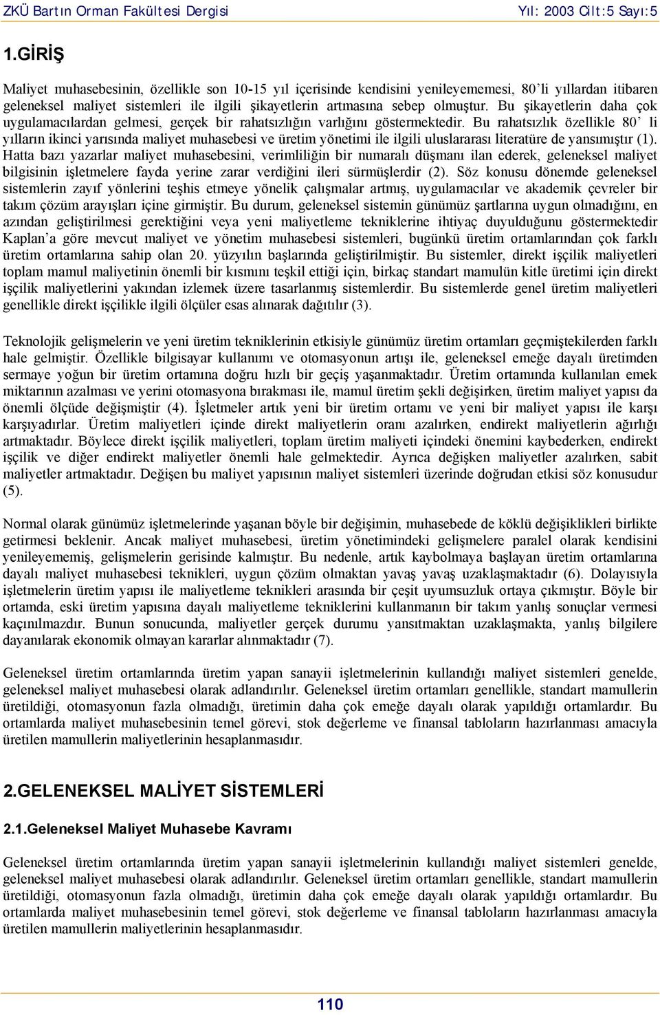 Bu rahatsızlık özellikle 80 li yılların ikinci yarısında maliyet muhasebesi ve üretim yönetimi ile ilgili uluslararası literatüre de yansımıştır (1).