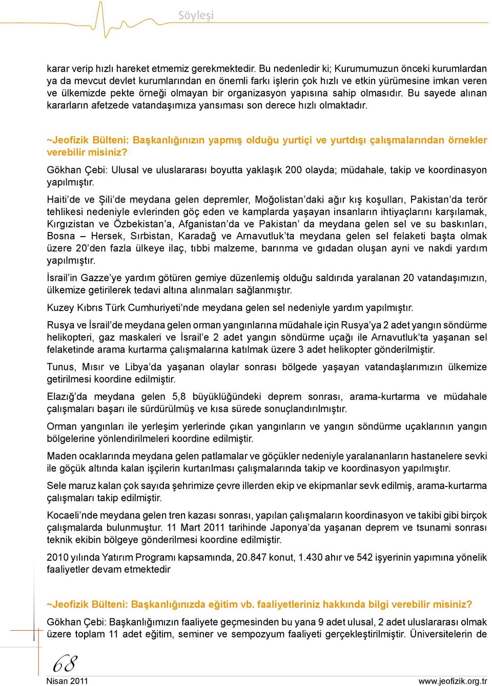 yapısına sahip olmasıdır. Bu sayede alınan kararların afetzede vatandaşımıza yansıması son derece hızlı olmaktadır.