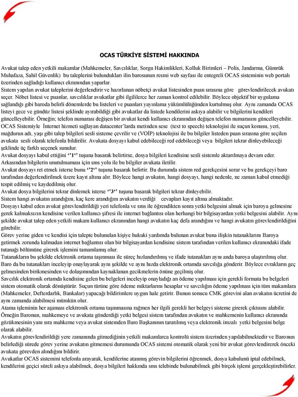 Sistem yapılan avukat taleplerini değerlendirir ve hazırlanan nöbetçi avukat listesinden puan sırasına göre görevlendirilecek avukatı seçer.