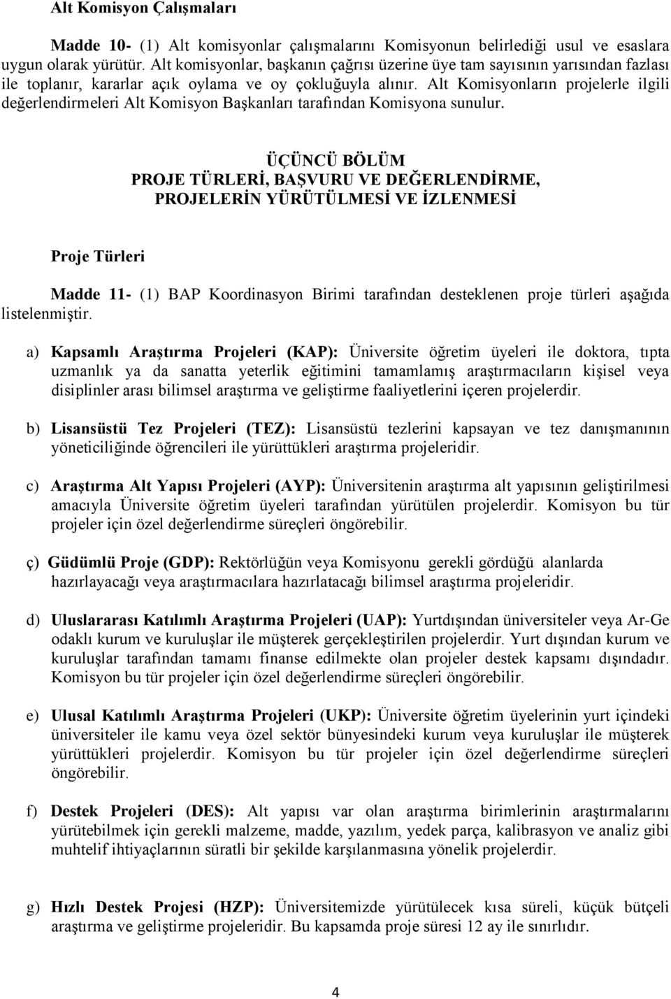 Alt Komisyonların projelerle ilgili değerlendirmeleri Alt Komisyon Başkanları tarafından Komisyona sunulur.