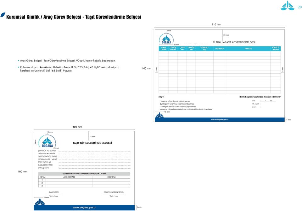 Kullanılacak yazı karekterleri Helvetica Neue LT Std 75 Bold, 45 Light web adresi yazı karekteri ise Univers LT Std 65 Bold 9 punto 140 mm 5 mm 5 mm NOT: 1. Aracın görev dışında kullanılmaması 2.
