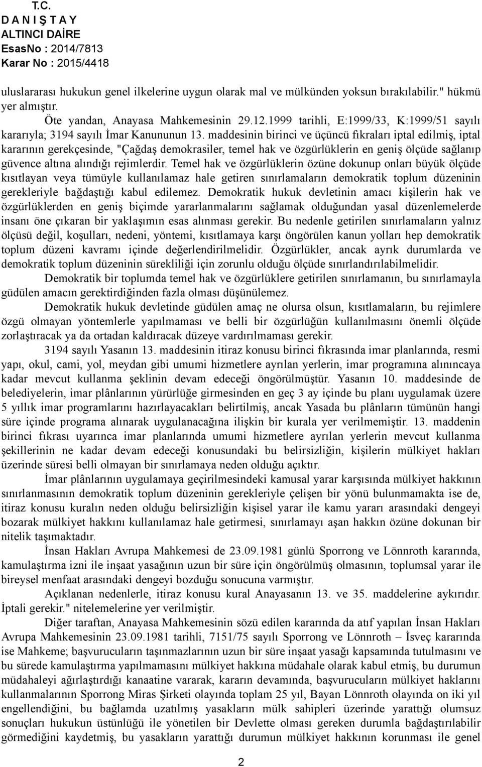 maddesinin birinci ve üçüncü fıkraları iptal edilmiş, iptal kararının gerekçesinde, "Çağdaş demokrasiler, temel hak ve özgürlüklerin en geniş ölçüde sağlanıp güvence altına alındığı rejimlerdir.