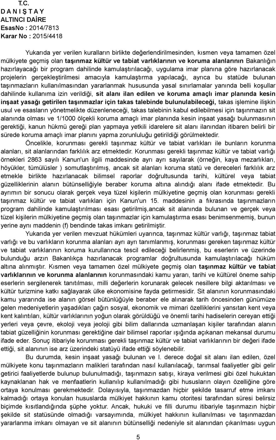 kullanılmasından yararlanmak hususunda yasal sınırlamalar yanında belli koşullar dahilinde kullanıma izin verildiği, sit alanı ilan edilen ve koruma amaçlı imar planında kesin inşaat yasağı getirilen