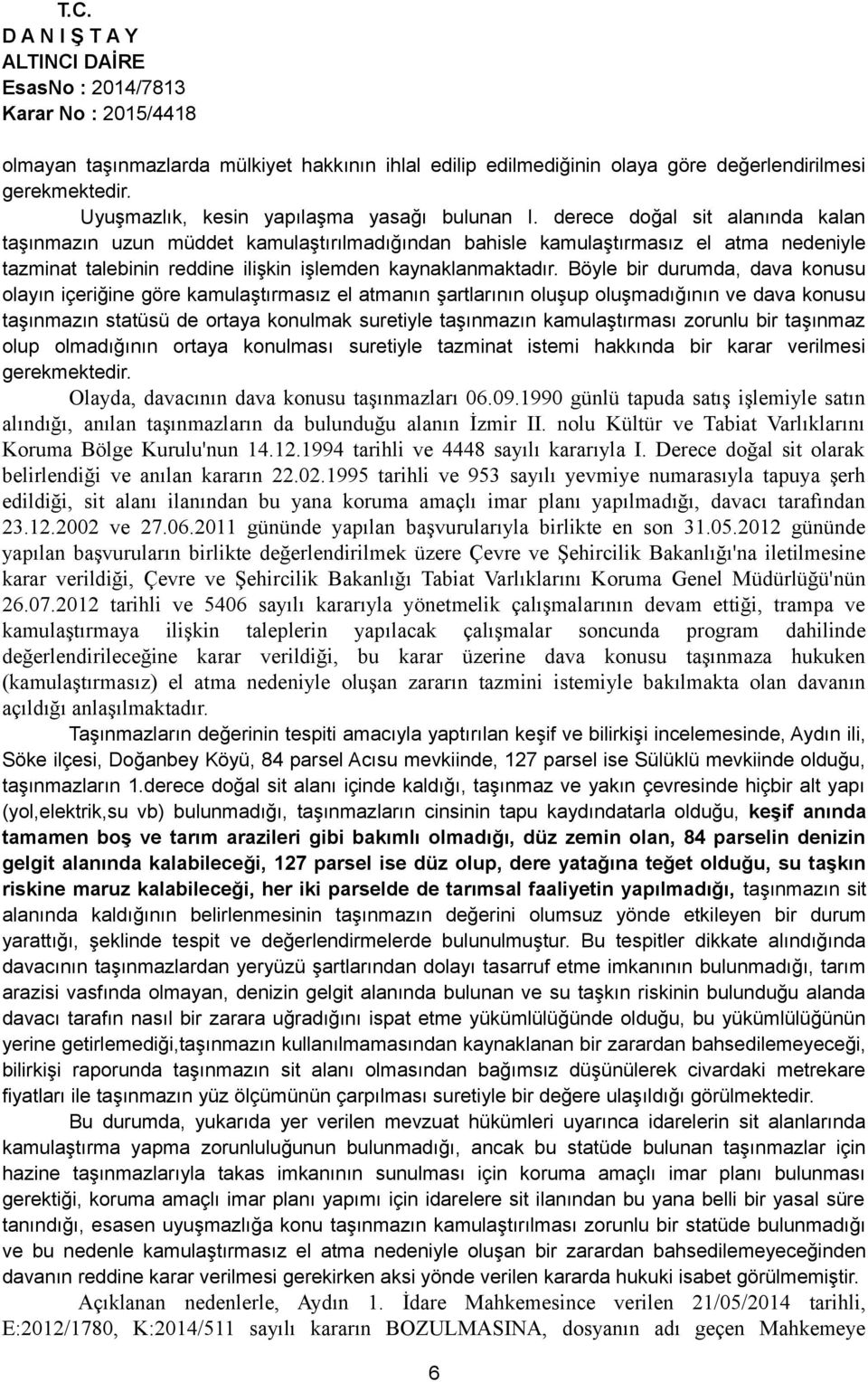 Böyle bir durumda, dava konusu olayın içeriğine göre kamulaştırmasız el atmanın şartlarının oluşup oluşmadığının ve dava konusu taşınmazın statüsü de ortaya konulmak suretiyle taşınmazın