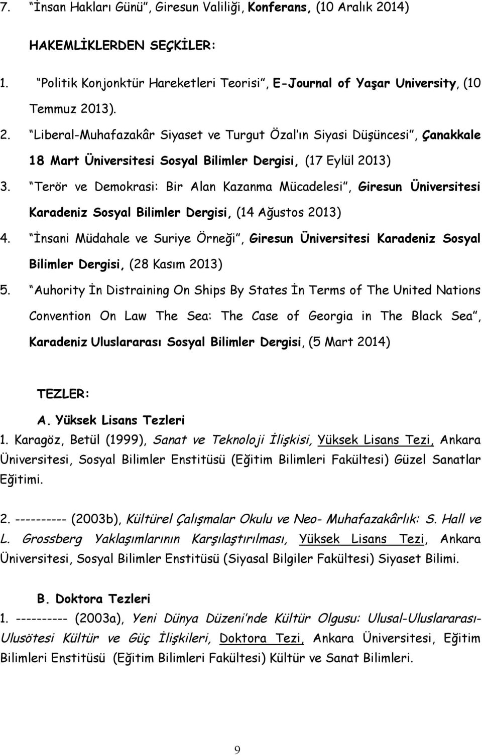 13). 2. Liberal-Muhafazakâr Siyaset ve Turgut Özal ın Siyasi Düşüncesi, Çanakkale 18 Mart Üniversitesi Sosyal Bilimler Dergisi, (17 Eylül 2013) 3.