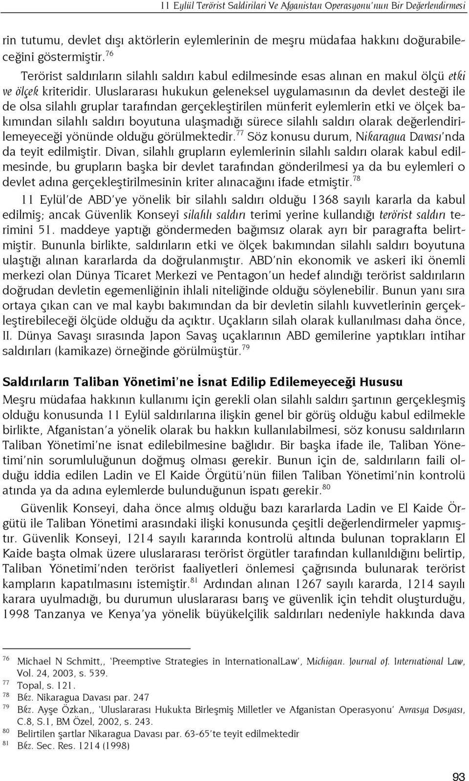 Uluslararası hukukun geleneksel uygulamasının da devlet desteği ile de olsa silahlı gruplar tarafından gerçekleştirilen münferit eylemlerin etki ve ölçek bakımından silahlı saldırı boyutuna