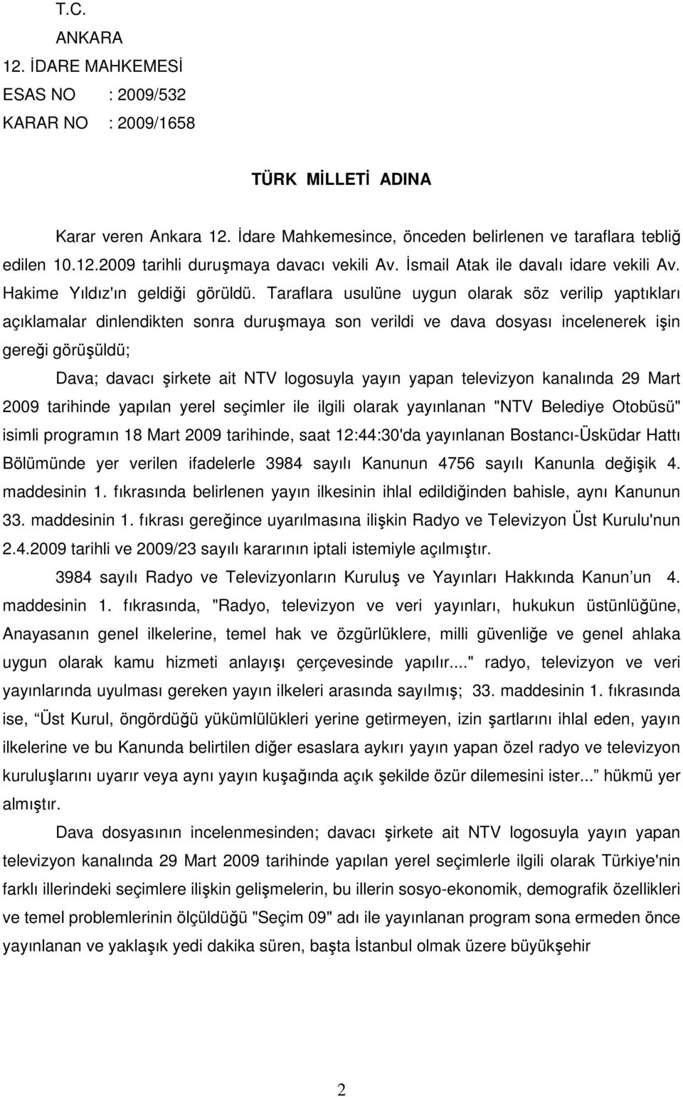 Taraflara usulüne uygun olarak söz verilip yaptıkları açıklamalar dinlendikten sonra duruşmaya son verildi ve dava dosyası incelenerek işin gereği görüşüldü; Dava; davacı şirkete ait NTV logosuyla