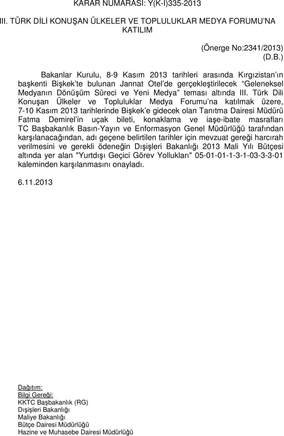 Türk Dili Konuşan Ülkeler ve Topluluklar Medya Forumu na katılmak üzere, 7-10 Kasım 2013 tarihlerinde Bişkek e gidecek olan Tanıtma Dairesi Müdürü Fatma Demirel in uçak bileti, konaklama ve