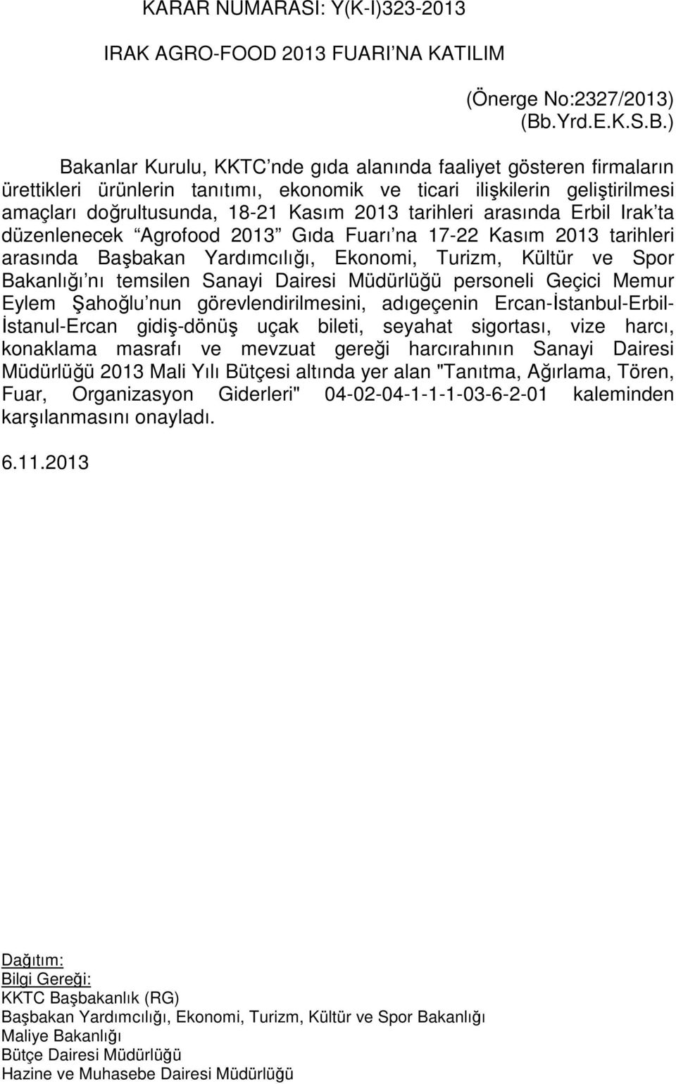 ) Bakanlar Kurulu, KKTC nde gıda alanında faaliyet gösteren firmaların ürettikleri ürünlerin tanıtımı, ekonomik ve ticari ilişkilerin geliştirilmesi amaçları doğrultusunda, 18-21 Kasım 2013 tarihleri