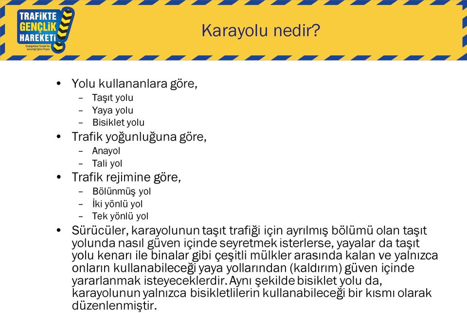 Tek yönlü yol Sürücüler, karayolunun taşıt trafiği için ayrılmış bölümü olan taşıt yolunda nasıl güven içinde seyretmek isterlerse, yayalar da taşıt