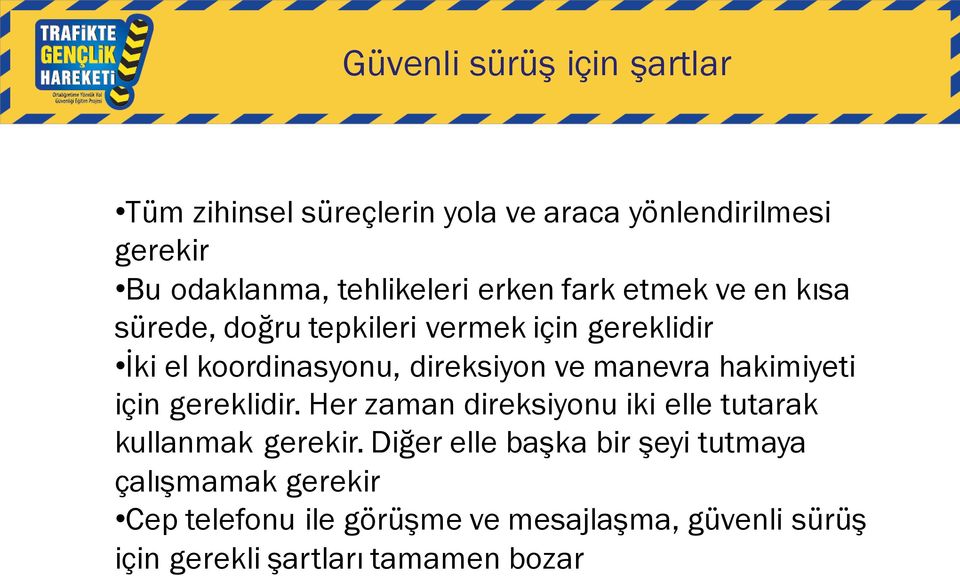 manevra hakimiyeti için gereklidir. Her zaman direksiyonu iki elle tutarak kullanmak gerekir.