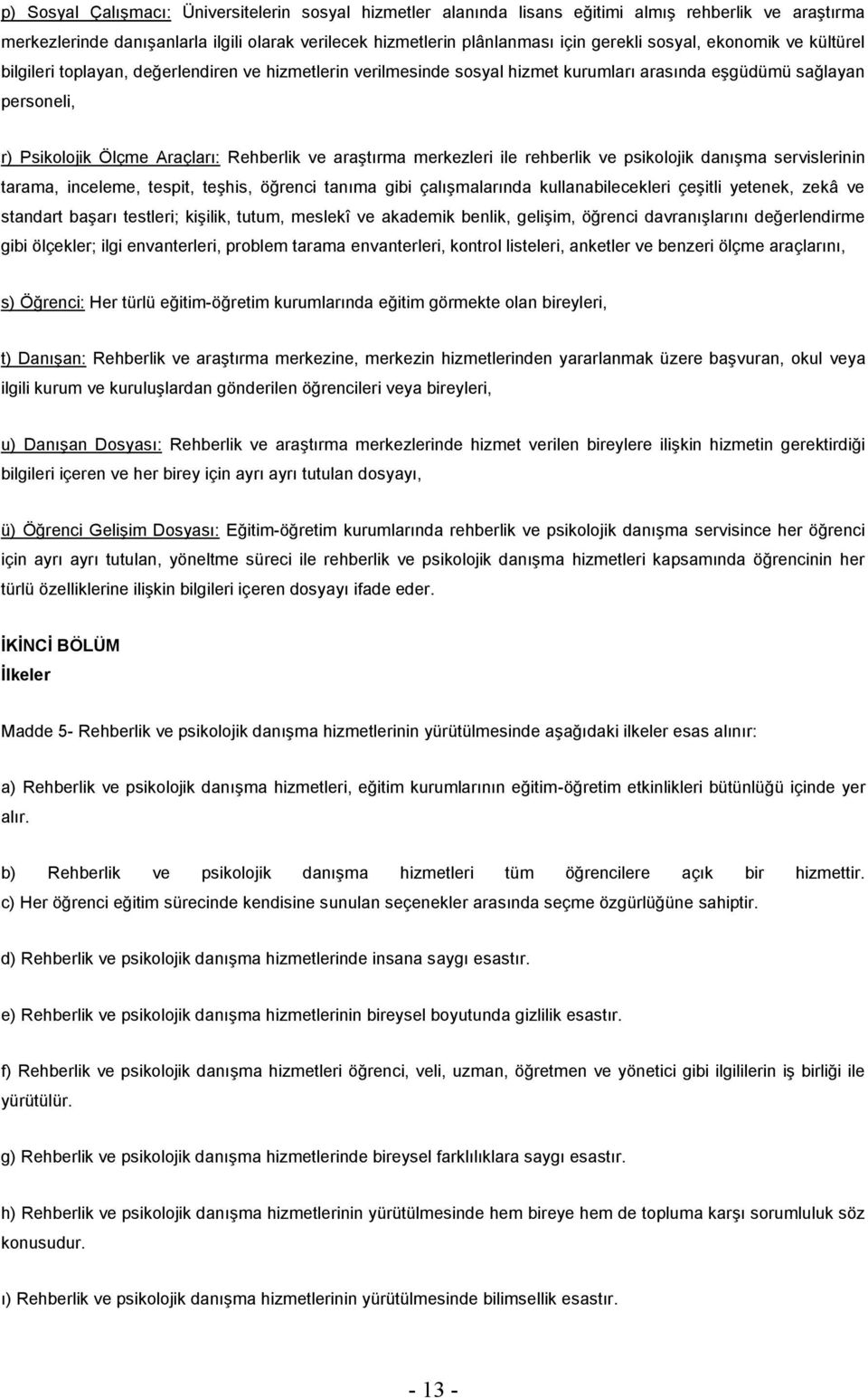 araştırma merkezleri ile rehberlik ve psikolojik danışma servislerinin tarama, inceleme, tespit, teşhis, öğrenci tanıma gibi çalışmalarında kullanabilecekleri çeşitli yetenek, zekâ ve standart başarı