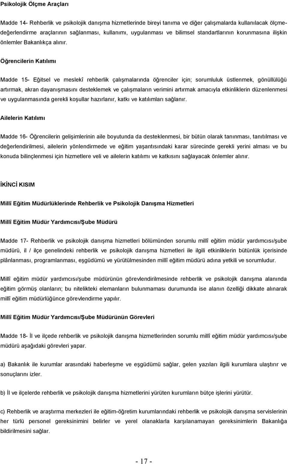 Öğrencilerin Katılımı Madde 15- Eğitsel ve meslekî rehberlik çalışmalarında öğrenciler için; sorumluluk üstlenmek, gönüllülüğü artırmak, akran dayanışmasını desteklemek ve çalışmaların verimini