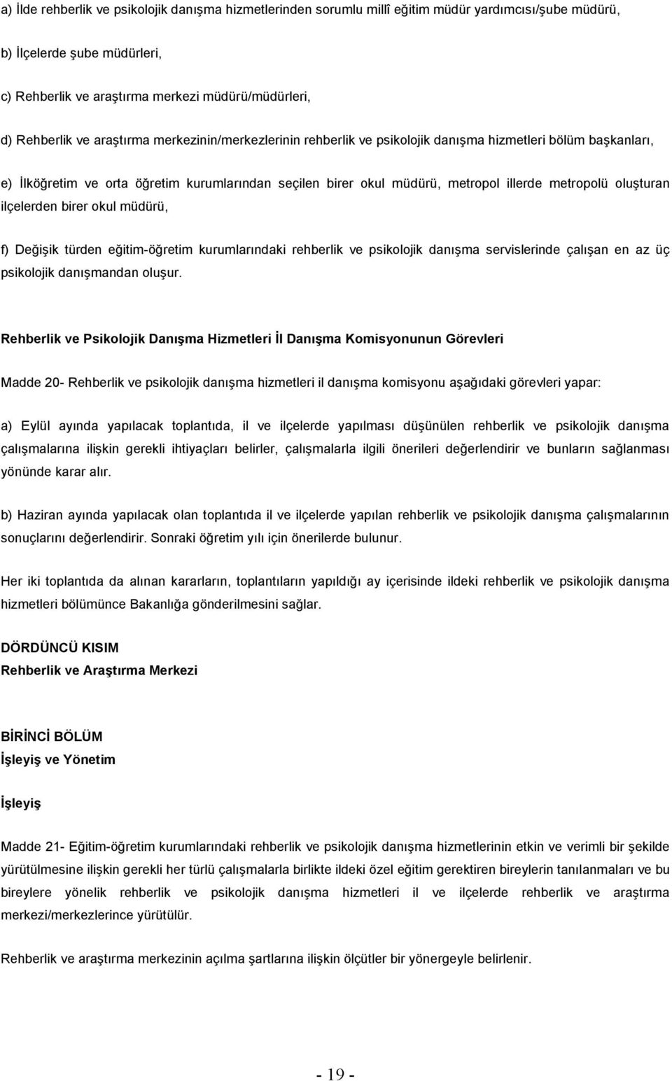 oluşturan ilçelerden birer okul müdürü, f) Değişik türden eğitim-öğretim kurumlarındaki rehberlik ve psikolojik danışma servislerinde çalışan en az üç psikolojik danışmandan oluşur.