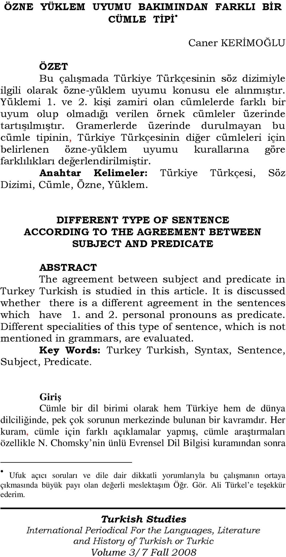 Gramerlerde üzerinde durulmayan bu cümle tipinin, Türkiye Türkçesinin diğer cümleleri için belirlenen özne-yüklem uyumu kurallarına göre farklılıkları değerlendirilmiştir.