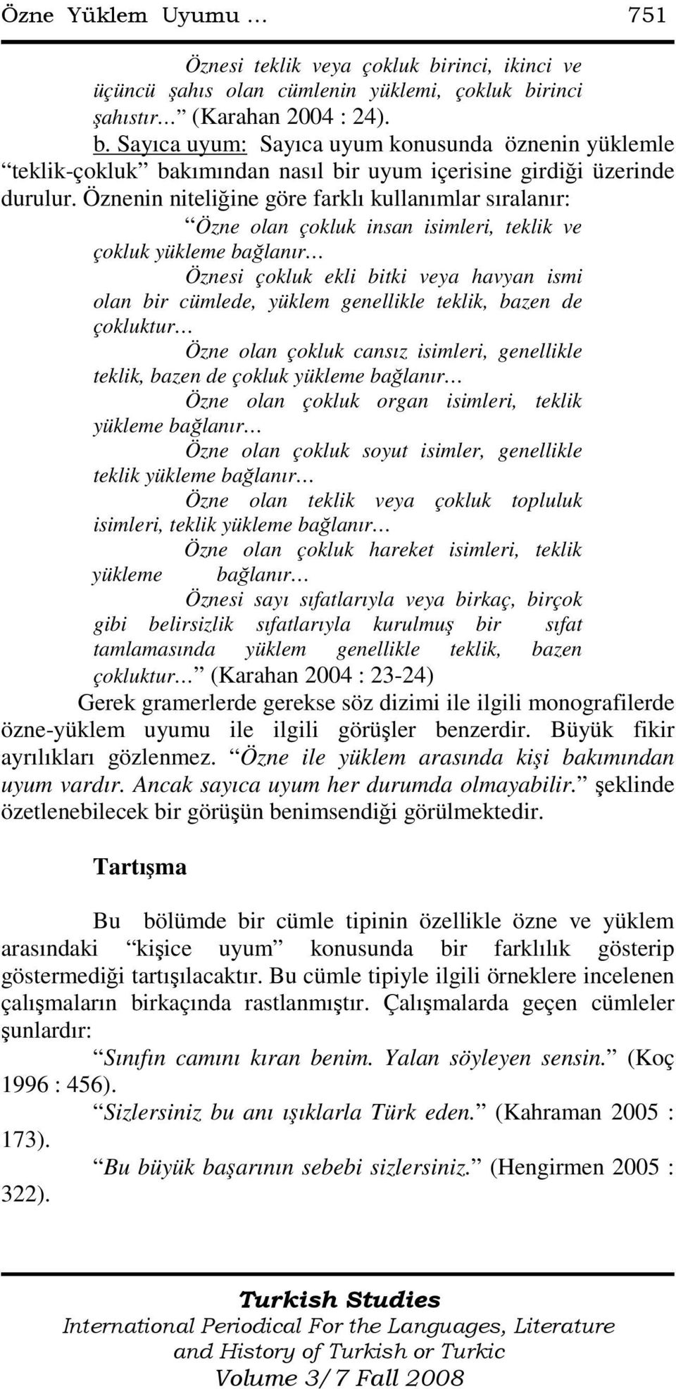 teklik, bazen de çokluktur Özne olan çokluk cansız isimleri, genellikle teklik, bazen de çokluk yükleme bağlanır Özne olan çokluk organ isimleri, teklik yükleme bağlanır Özne olan çokluk soyut