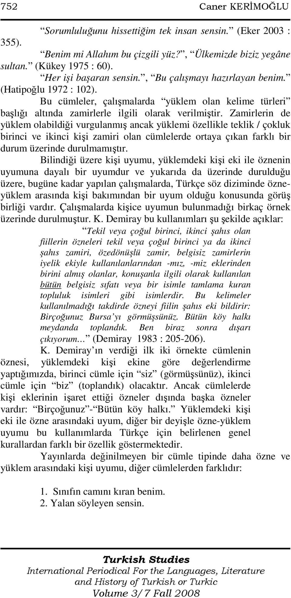 Zamirlerin de yüklem olabildiği vurgulanmış ancak yüklemi özellikle teklik / çokluk birinci ve ikinci kişi zamiri olan cümlelerde ortaya çıkan farklı bir durum üzerinde durulmamıştır.