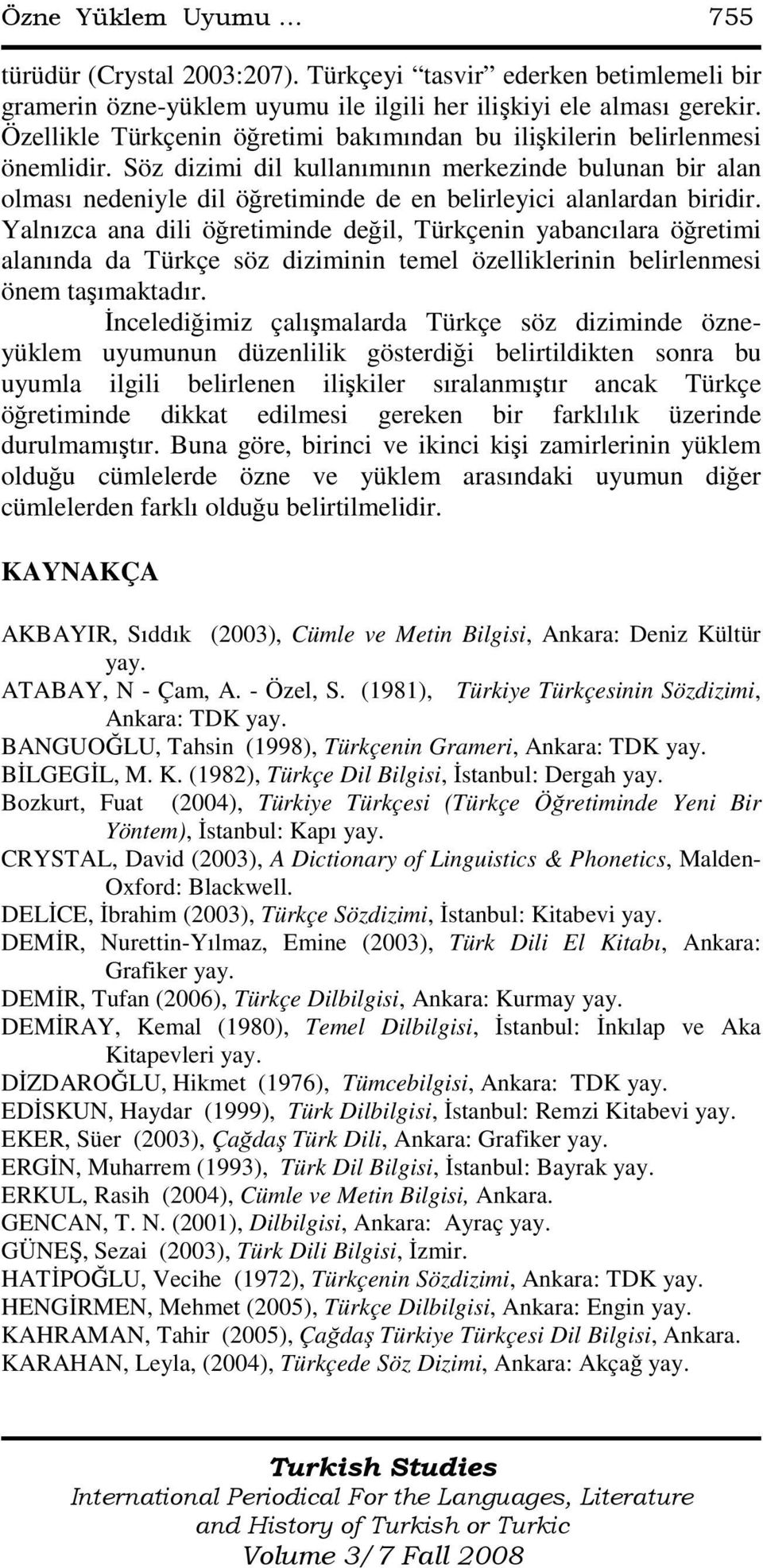 Söz dizimi dil kullanımının merkezinde bulunan bir alan olması nedeniyle dil öğretiminde de en belirleyici alanlardan biridir.