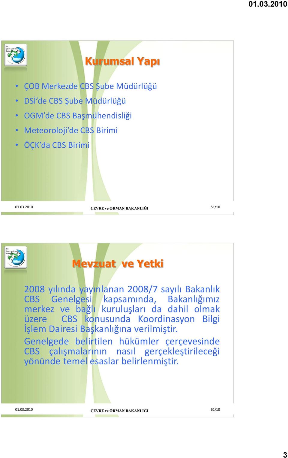 2010 ÇEVRE ve ORMAN BAKANLIĞI 51/10 Mevzuat ve Yetki 2008 yılında yayınlanan 2008/7 sayılı Bakanlık CBS Genelgesi kapsamında, mız merkez ve