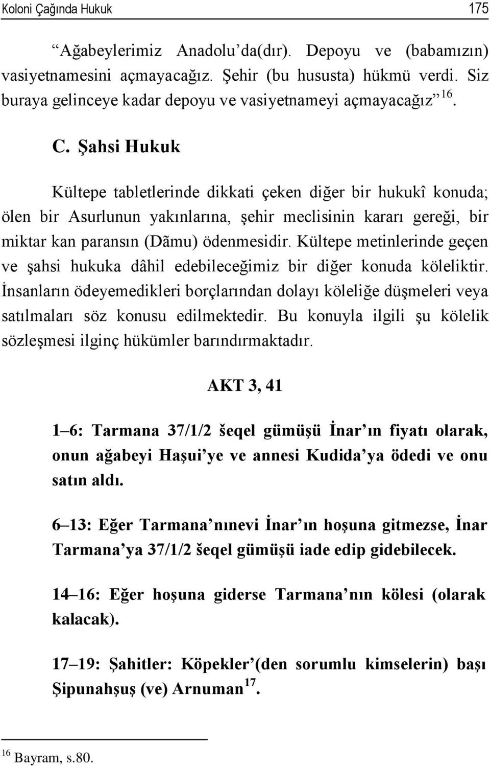 Şahsi Hukuk Kültepe tabletlerinde dikkati çeken diğer bir hukukî konuda; ölen bir Asurlunun yakınlarına, şehir meclisinin kararı gereği, bir miktar kan paransın (Dãmu) ödenmesidir.