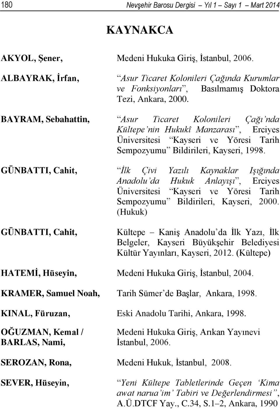 BAYRAM, Sebahattin, Asur Ticaret Kolonileri Çağı nda Kültepe nin Hukukî Manzarası, Erciyes Üniversitesi Kayseri ve Yöresi Tarih Sempozyumu Bildirileri, Kayseri, 1998.