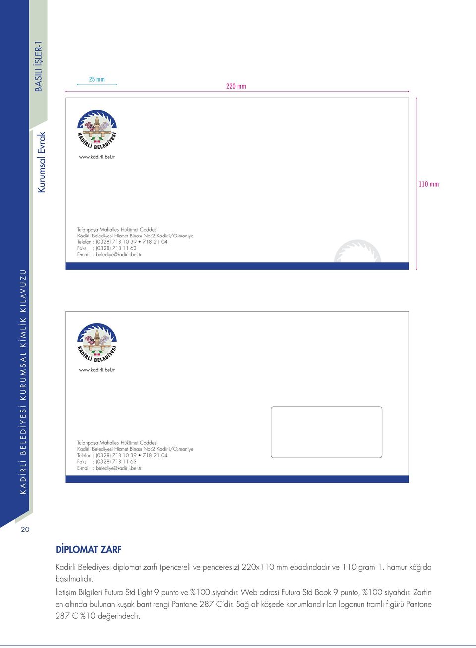 bel.tr 20 DİPLOMAT ZARF Kadirli Belediyesi diplomat zarfı (pencereli ve penceresiz) 220x110 mm ebadındadır ve 110 gram 1. hamur kâğıda basılmalıdır.