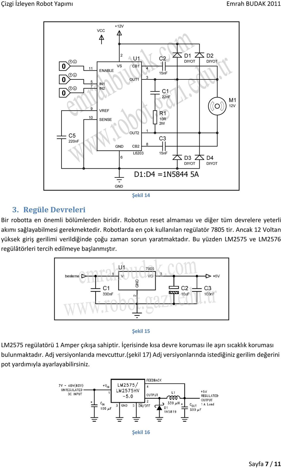 Ancak 12 Voltan yüksek giriş gerilimi verildiğinde çoğu zaman sorun yaratmaktadır. Bu yüzden LM2575 ve LM2576 regülâtörleri tercih edilmeye başlanmıştır.