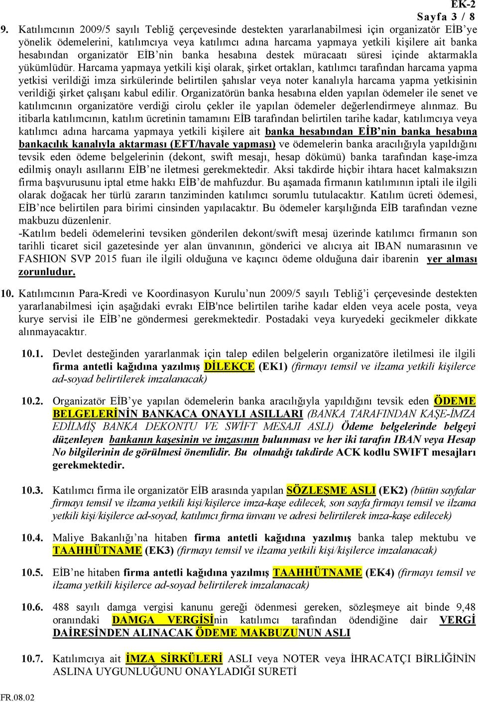 hesabından organizatör EĐB nin banka hesabına destek müracaatı süresi içinde aktarmakla yükümlüdür.