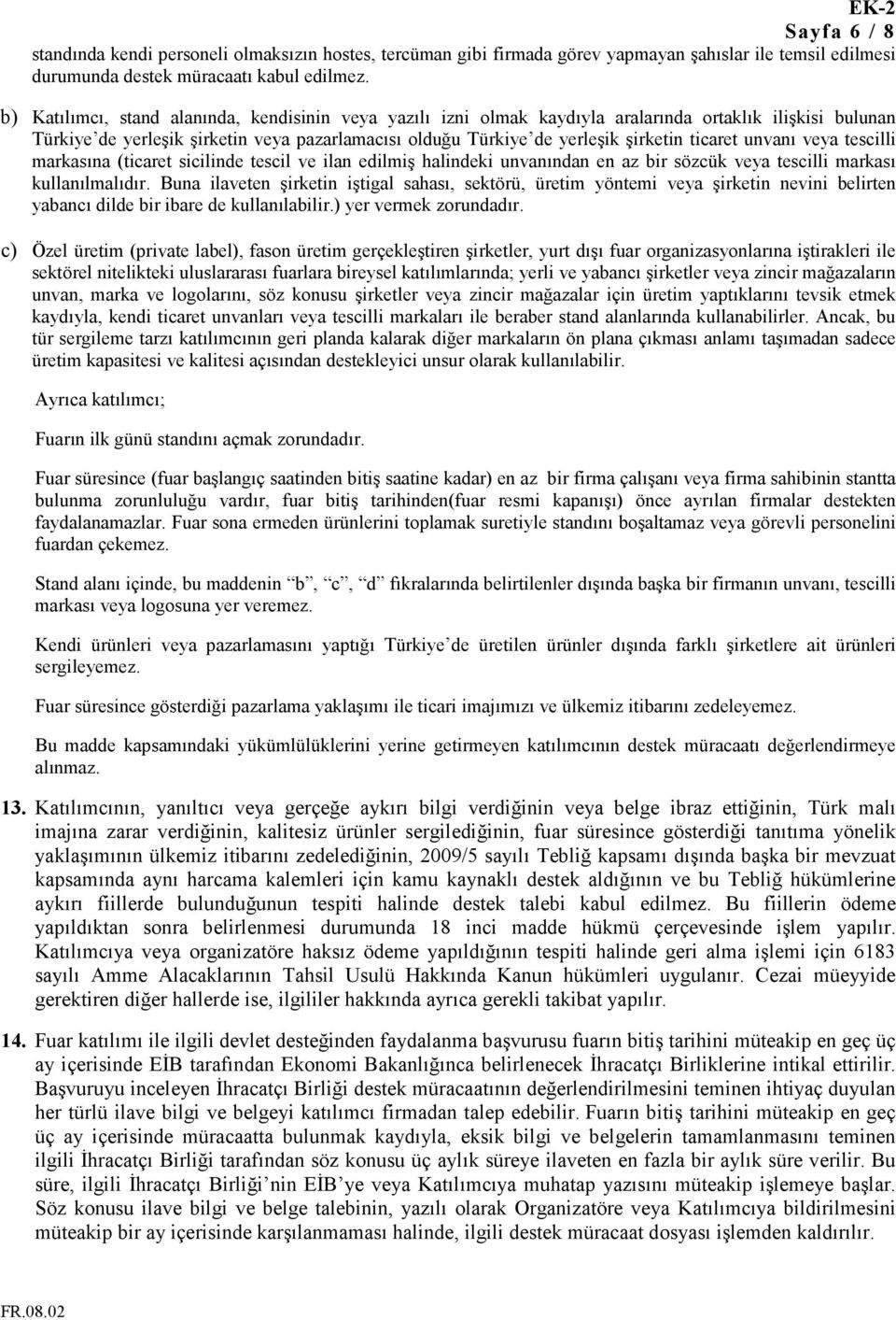 ticaret unvanı veya tescilli markasına (ticaret sicilinde tescil ve ilan edilmiş halindeki unvanından en az bir sözcük veya tescilli markası kullanılmalıdır.