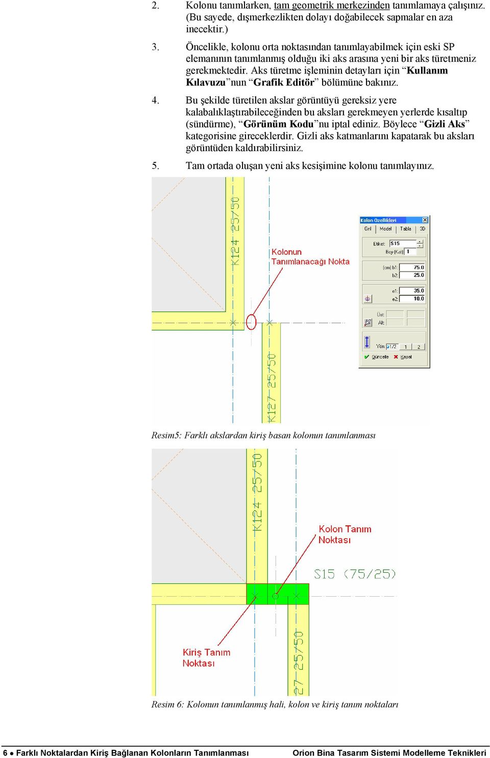 Aks türetme işleminin detayları için Kullanım Kılavuzu nun Grafik Editör bölümüne bakınız. 4.