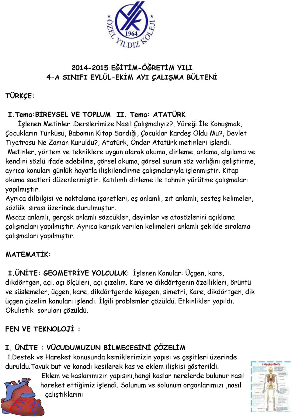 Metinler, yöntem ve tekniklere uygun olarak okuma, dinleme, anlama, algılama ve kendini sözlü ifade edebilme, görsel okuma, görsel sunum söz varlığını geliştirme, ayrıca konuları günlük hayatla