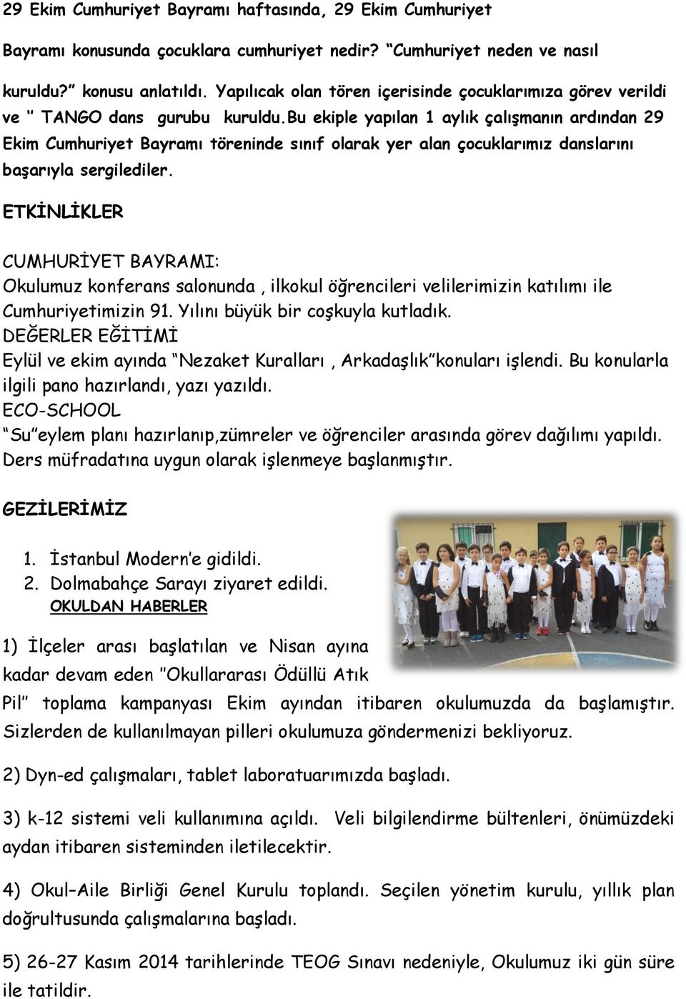 bu ekiple yapılan 1 aylık çalışmanın ardından 29 Ekim Cumhuriyet Bayramı töreninde sınıf olarak yer alan çocuklarımız danslarını başarıyla sergilediler.