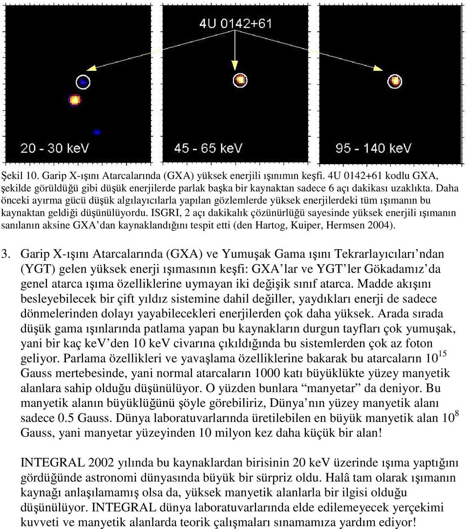 ISGRI, 2 açı dakikalık çözünürlüü sayesinde yüksek enerjili ıımanın sanılanın aksine GXA dan kaynaklandıını tespit etti (den Hartog, Kuiper, Hermsen 2004). 3.