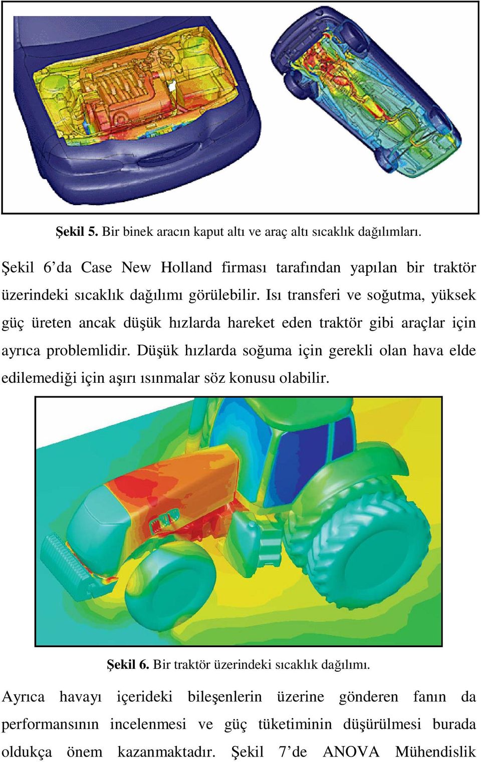 Isı transferi ve soğutma, yüksek güç üreten ancak düşük hızlarda hareket eden traktör gibi araçlar için ayrıca problemlidir.