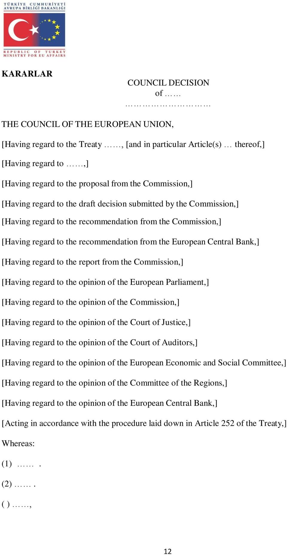 Central Bank,] [Having regard to the report from the Commission,] [Having regard to the opinion of the European Parliament,] [Having regard to the opinion of the Commission,] [Having regard to the