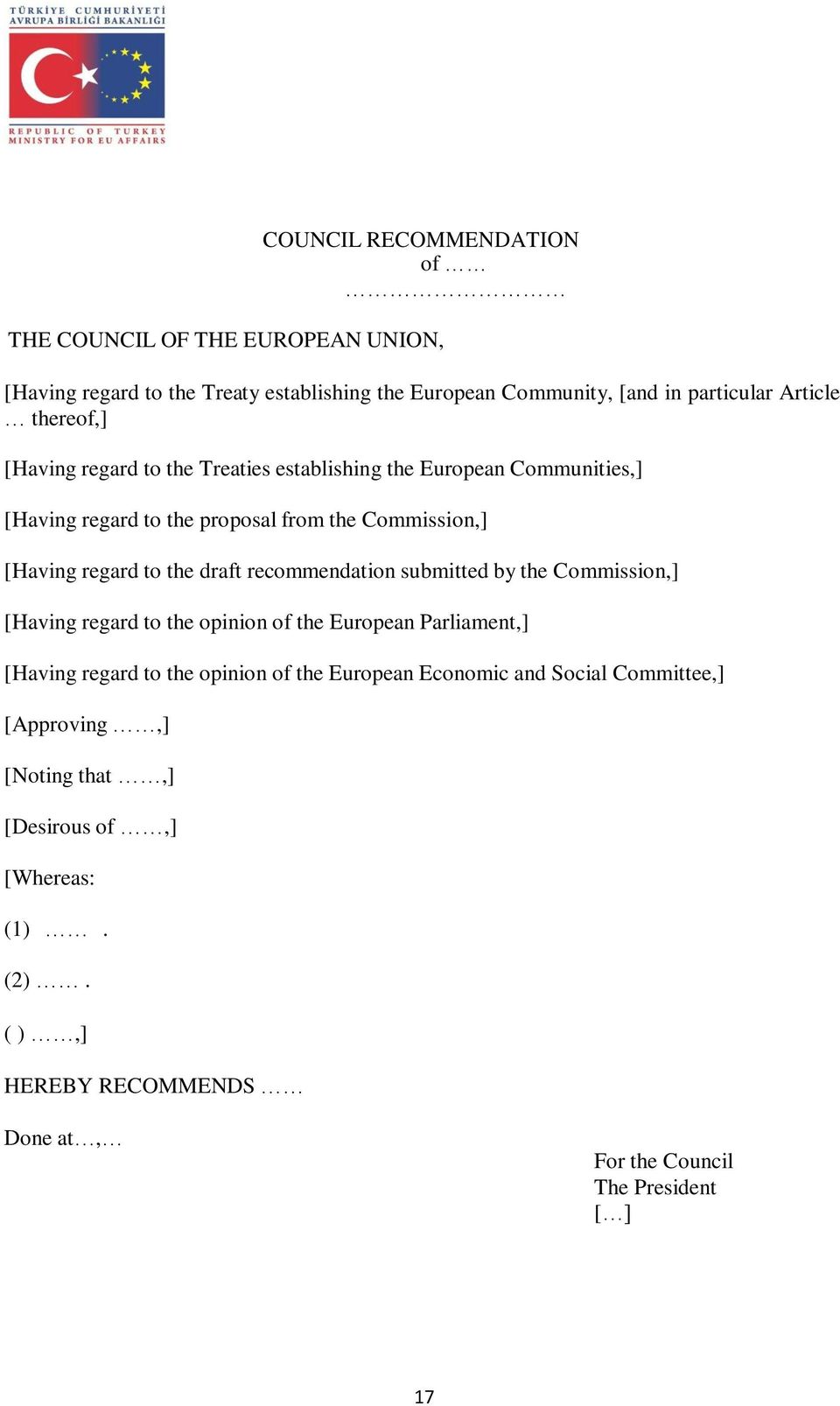 draft recommendation submitted by the Commission,] [Having regard to the opinion of the European Parliament,] [Having regard to the opinion of the European
