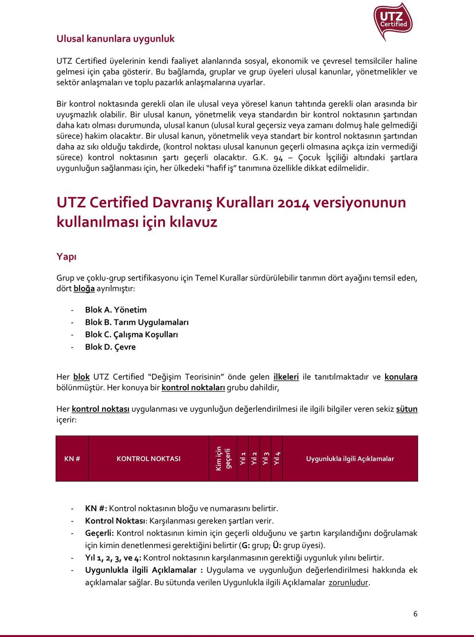 Bir kontrol noktasında gerekli olan ile ulusal veya yöresel kanun tahtında gerekli olan arasında bir uyuşmazlık olabilir.