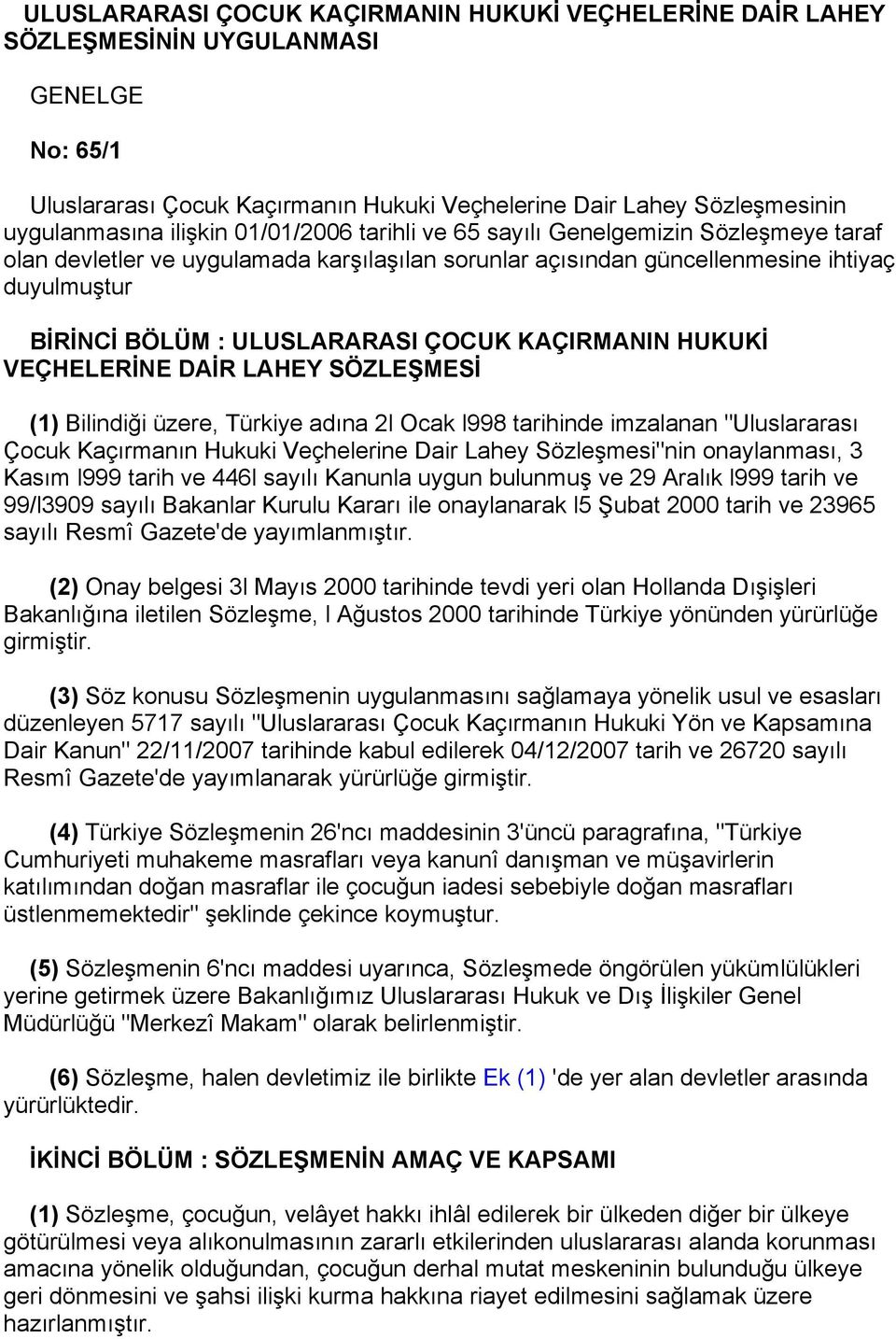 KAÇIRMANIN HUKUKİ VEÇHELERİNE DAİR LAHEY SÖZLEŞMESİ (1) Bilindiği üzere, Türkiye adına 2l Ocak l998 tarihinde imzalanan "Uluslararası Çocuk Kaçırmanın Hukuki Veçhelerine Dair Lahey Sözleşmesi"nin