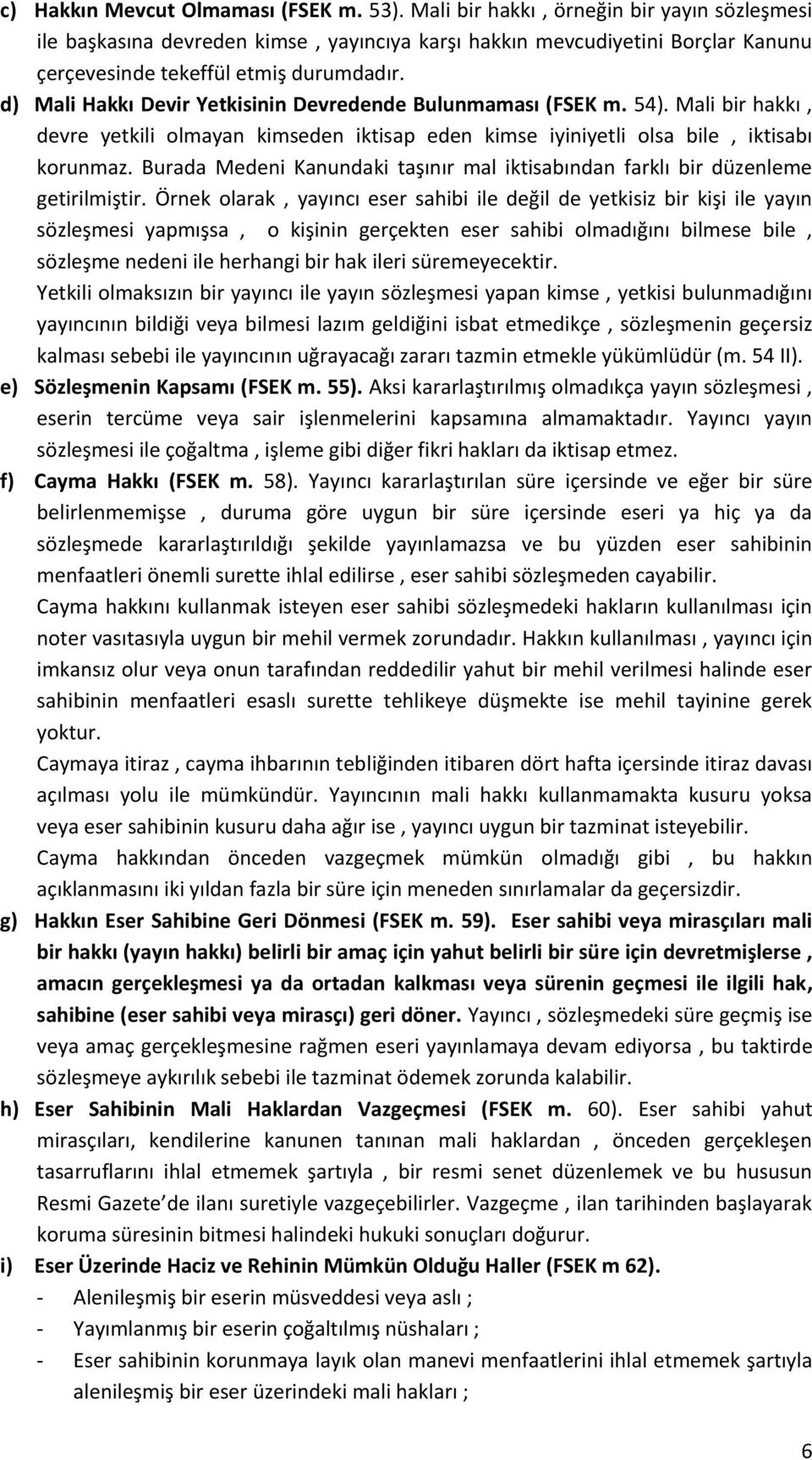 d) Mali Hakkı Devir Yetkisinin Devredende Bulunmaması (FSEK m. 54). Mali bir hakkı, devre yetkili olmayan kimseden iktisap eden kimse iyiniyetli olsa bile, iktisabı korunmaz.