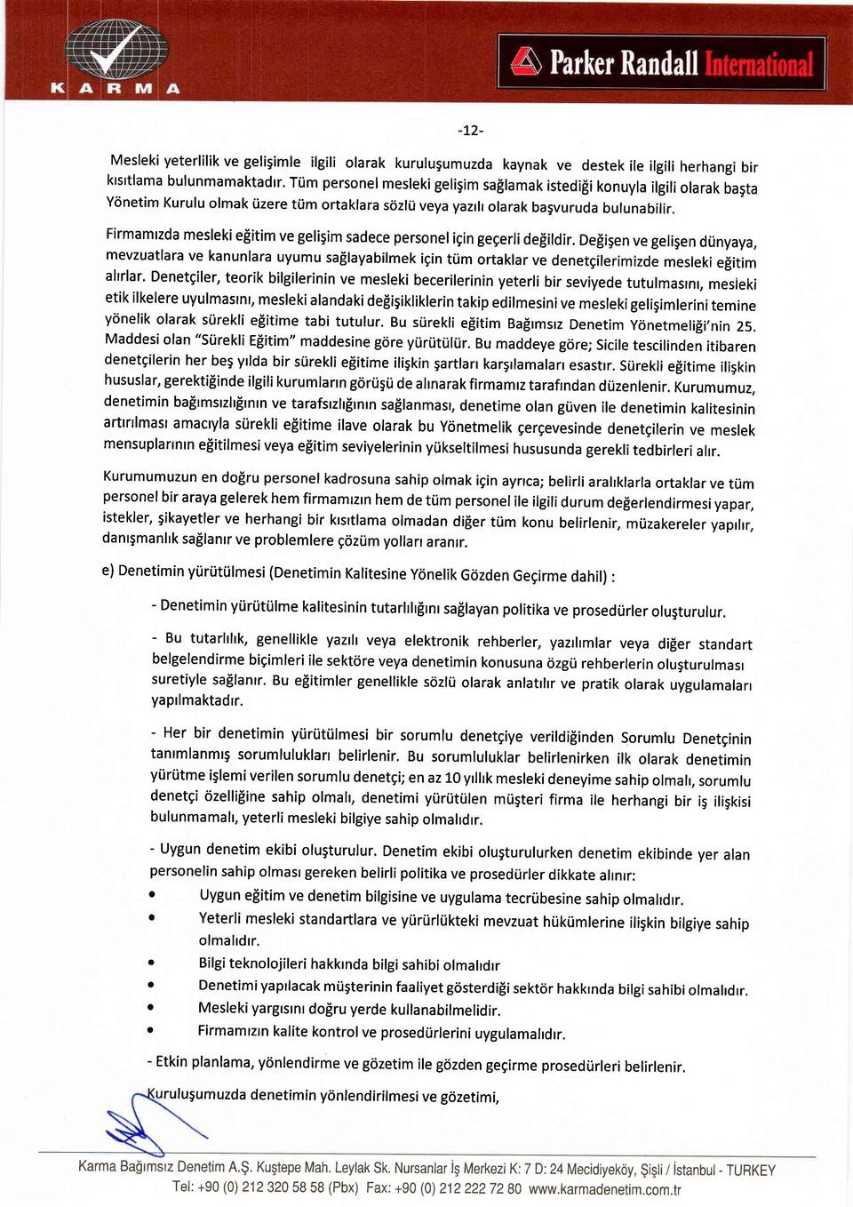 Defligen ve geligen diinyaya, mevzuatlara ve kanunlara uyumu sallayabilmek igin ttim ortaklar ve denetgilerimizde mesleki e$itim altrlar.