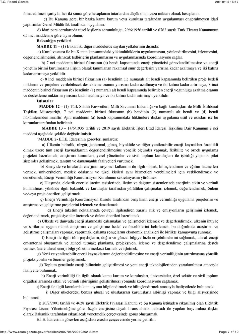 d) İdarî para cezalarında tüzel kişilerin sorumluluğu, 29/6/1956 tarihli ve 6762 sayılı Türk Ticaret Kanununun 65 inci maddesine göre tayin olunur.