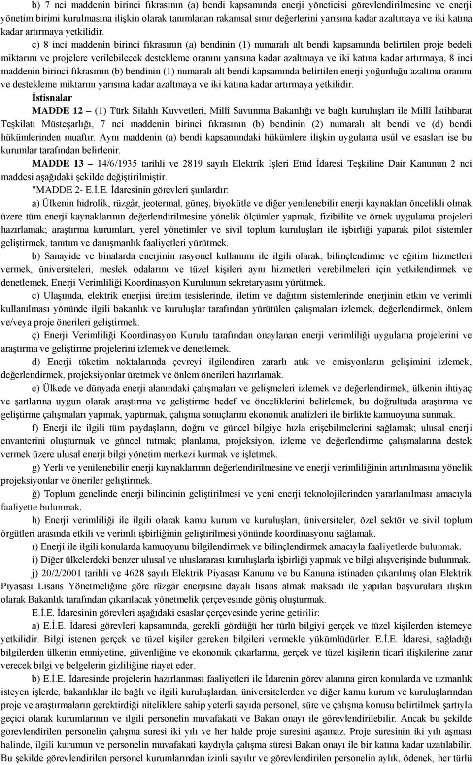 c) 8 inci maddenin birinci fıkrasının (a) bendinin (1) numaralı alt bendi kapsamında belirtilen proje bedeli miktarını ve projelere verilebilecek destekleme oranını yarısına kadar azaltmaya ve iki