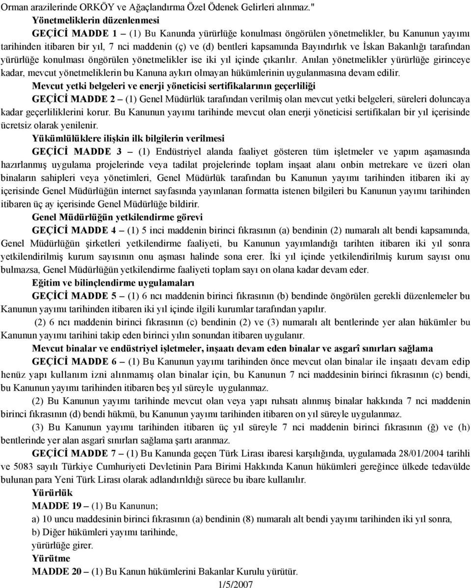 Bayındırlık ve İskan Bakanlığı tarafından yürürlüğe konulması öngörülen yönetmelikler ise iki yıl içinde çıkarılır.