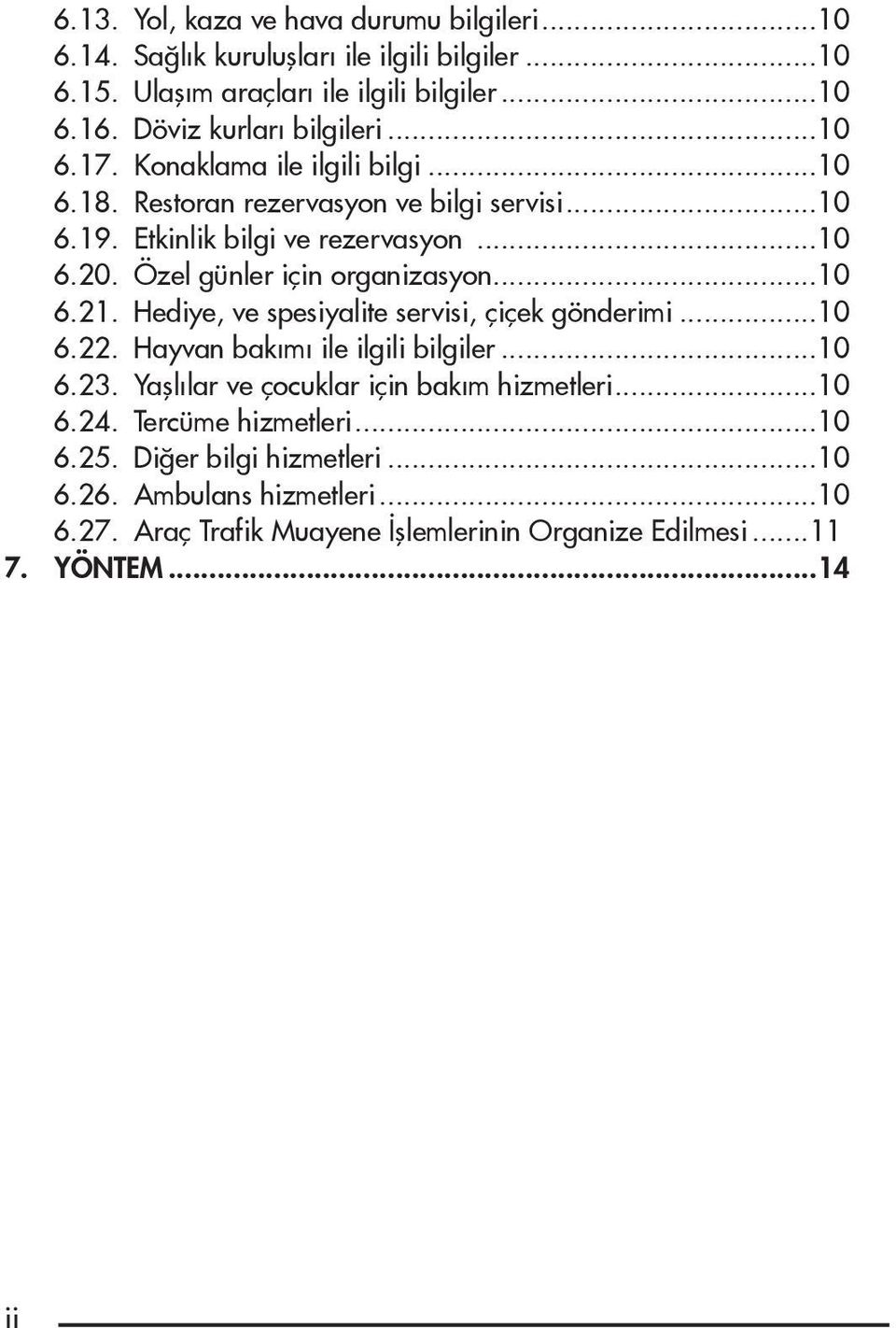 Özel günler için organizasyon...10 6.21. Hediye, ve spesiyalite servisi, çiçek gönderimi...10 6.22. Hayvan bakımı ile ilgili bilgiler...10 6.23.