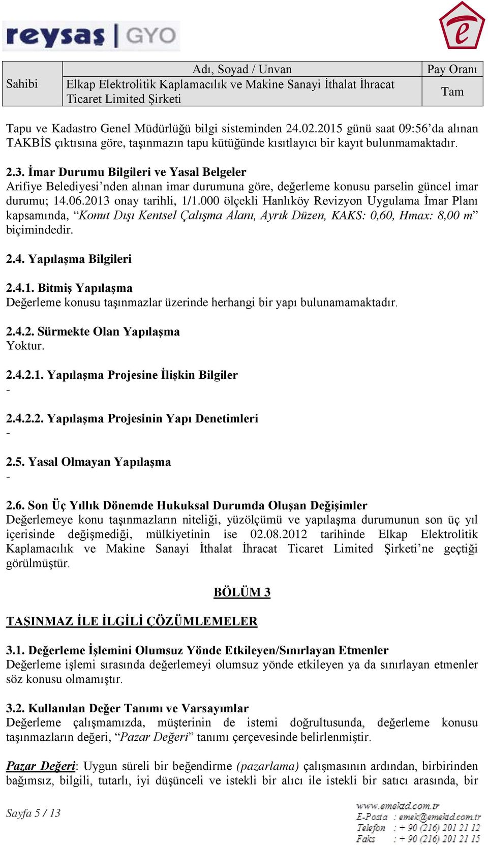 İmar Durumu Bilgileri ve Yasal Belgeler Arifiye Belediyesi nden alınan imar durumuna göre, değerleme konusu parselin güncel imar durumu; 14.06.2013 onay tarihli, 1/1.