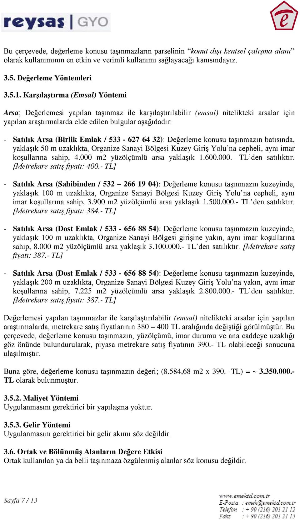 (Birlik Emlak / 533-627 64 32): Değerleme konusu taşınmazın batısında, yaklaşık 50 m uzaklıkta, Organize Sanayi Bölgesi Kuzey Giriş Yolu na cepheli, aynı imar koşullarına sahip, 4.