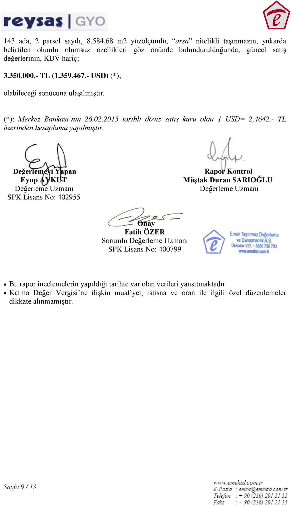 - USD) (*); olabileceği sonucuna ulaşılmıştır. e (*): Merkez Bankası nın 26.02.2015 tarihli döviz satış kuru olan 1 USD= 2,4642.- TL üzerinden hesaplama yapılmıştır.