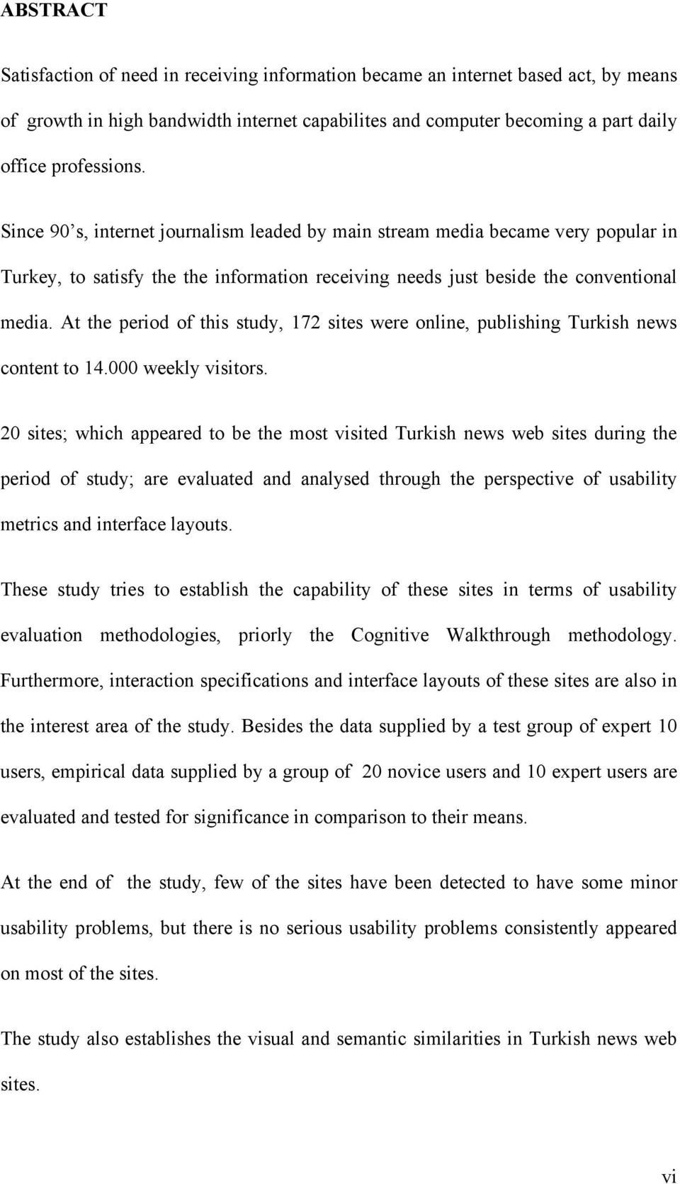 At the period of this study, 172 sites were online, publishing Turkish news content to 14.000 weekly visitors.
