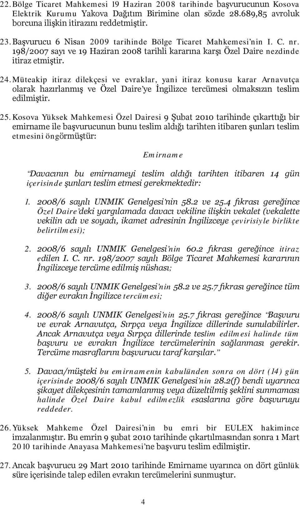 Müteakip itiraz dilekçesi ve evraklar, yani itiraz konusu karar Arnavutça olarak hazırlanmış ve Özel Daire ye İngilizce tercümesi olmaksızın teslim edilmiştir. 25.